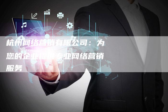 杭州网络营销有限公司：为您的企业提供专业网络营销服务