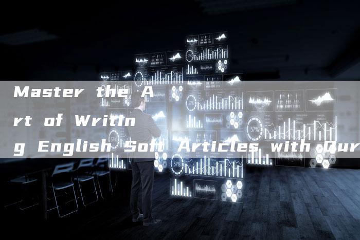Master the Art of Writing English Soft Articles with Our Course