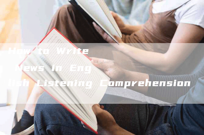 How to Write News in English Listening Comprehension