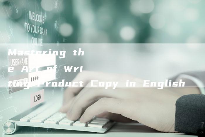 Mastering the Art of Writing Product Copy in English
